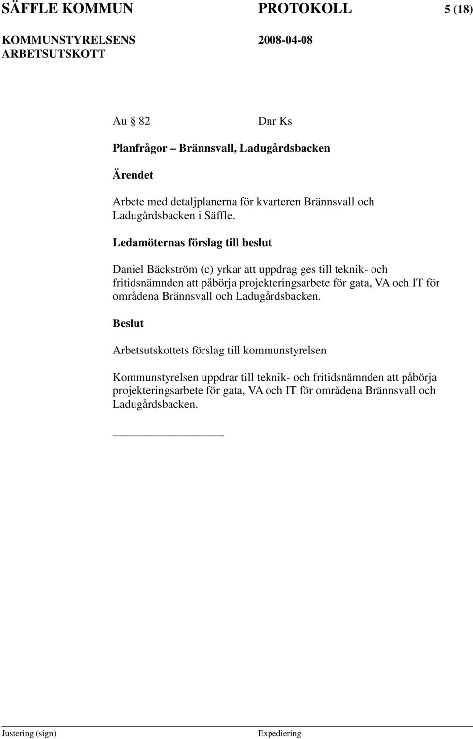 Ledamöternas förslag till beslut Daniel Bäckström (c) yrkar att uppdrag ges till teknik- och fritidsnämnden att påbörja