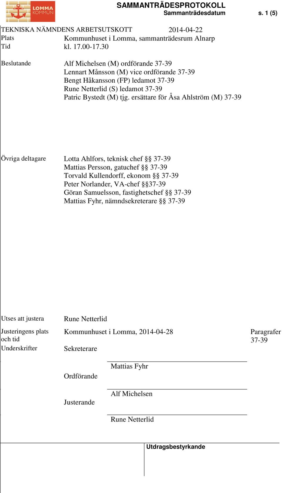 ersättare för Åsa Ahlström (M) 37-39 Övriga deltagare Lotta Ahlfors, teknisk chef 37-39 Mattias Persson, gatuchef 37-39 Torvald Kullendorff, ekonom 37-39 Peter Norlander, VA-chef