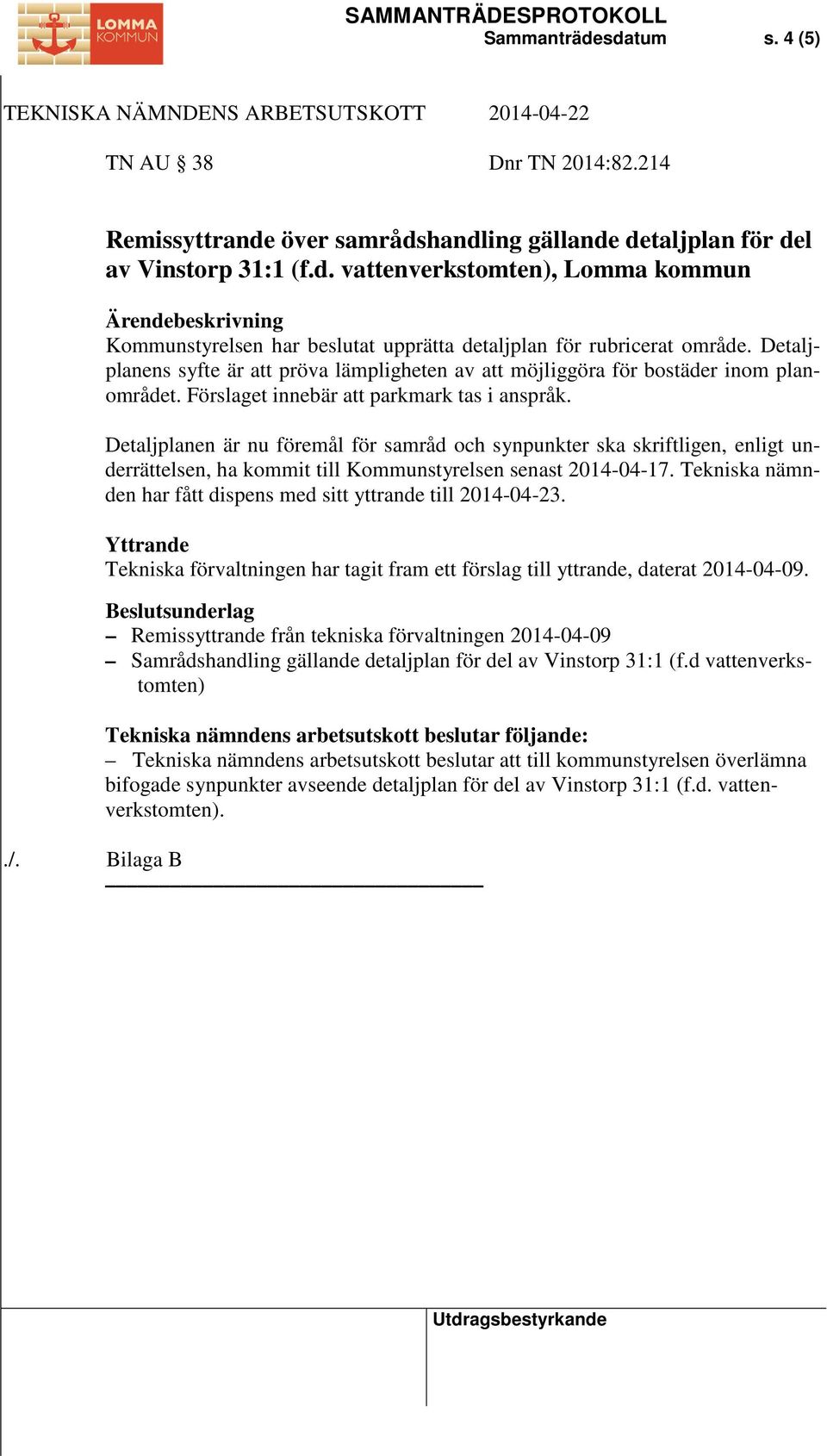 Detaljplanen är nu föremål för samråd och synpunkter ska skriftligen, enligt underrättelsen, ha kommit till Kommunstyrelsen senast 2014-04-17.