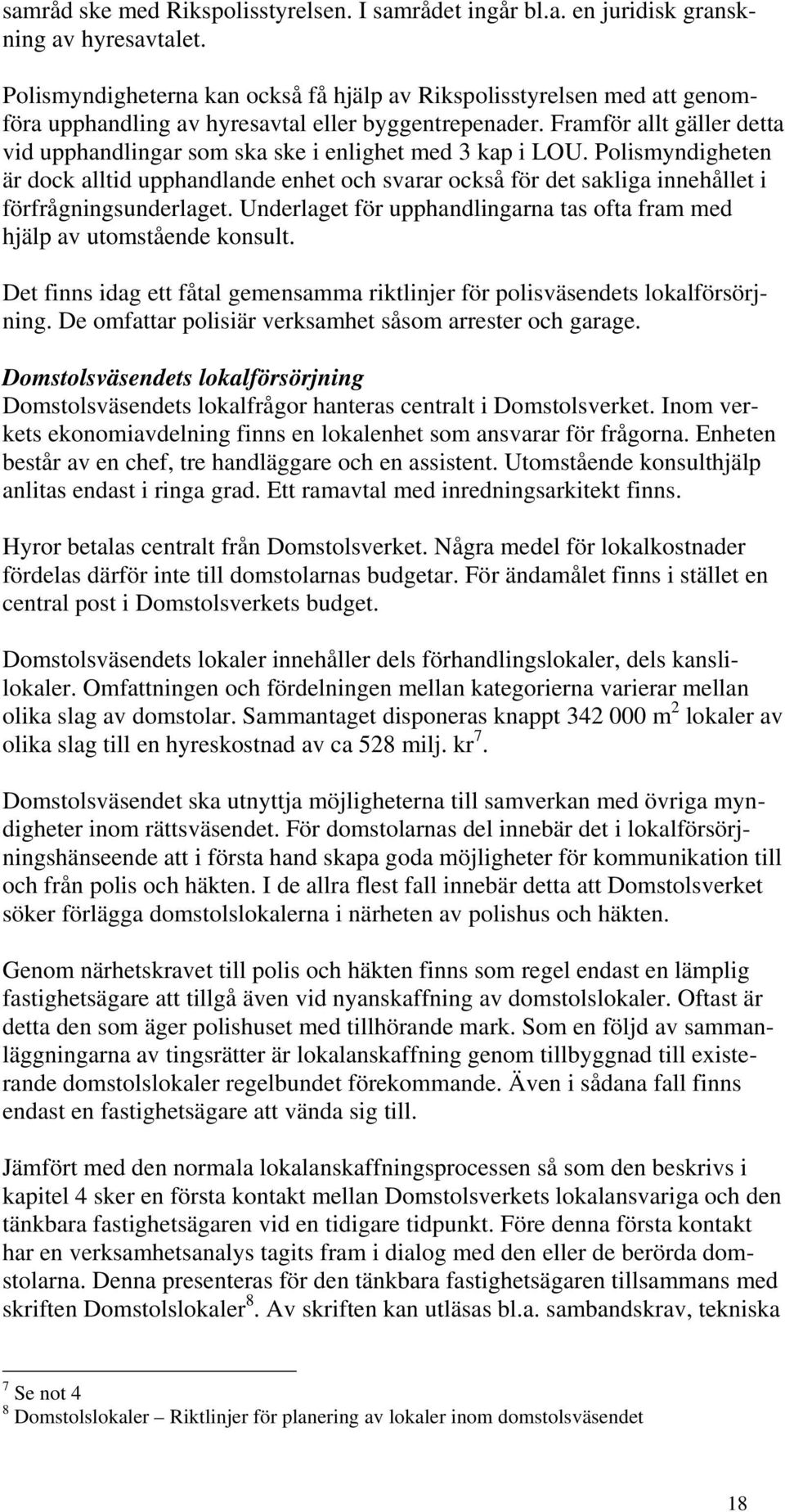 Framför allt gäller detta vid upphandlingar som ska ske i enlighet med 3 kap i LOU.