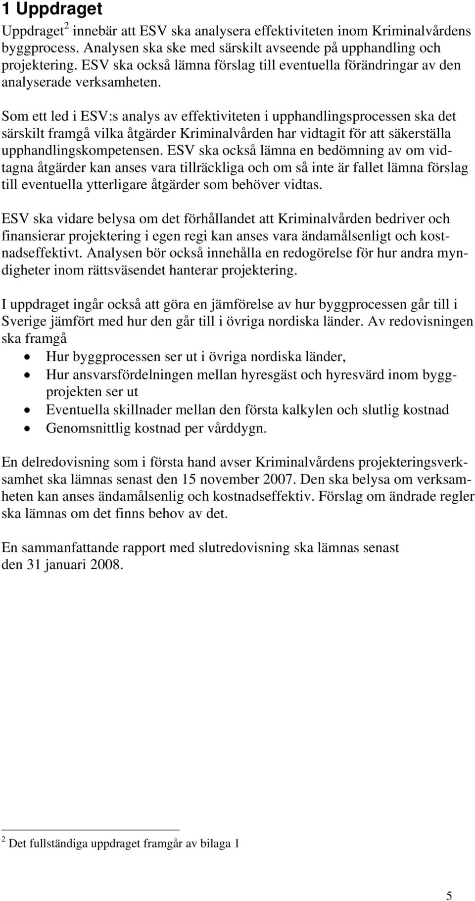 Som ett led i ESV:s analys av effektiviteten i upphandlingsprocessen ska det särskilt framgå vilka åtgärder Kriminalvården har vidtagit för att säkerställa upphandlingskompetensen.