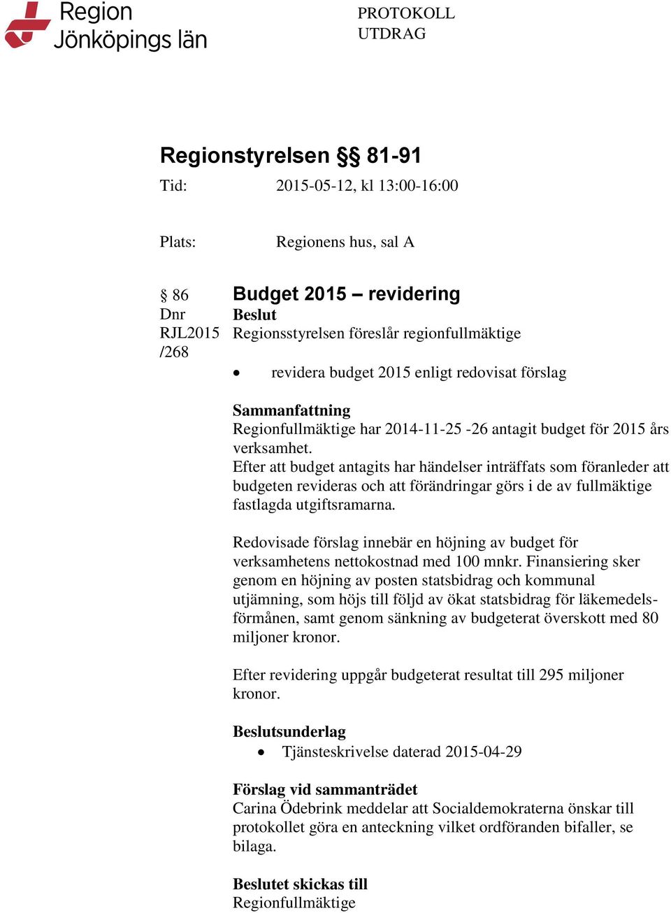Efter att budget antagits har händelser inträffats som föranleder att budgeten revideras och att förändringar görs i de av fullmäktige fastlagda utgiftsramarna.