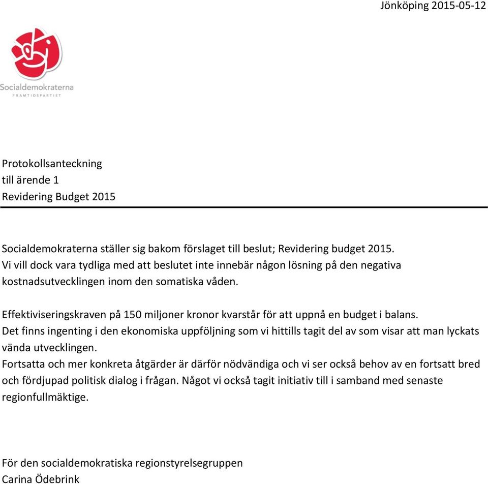 Effektiviseringskraven på 150 miljoner kronor kvarstår för att uppnå en budget i balans.