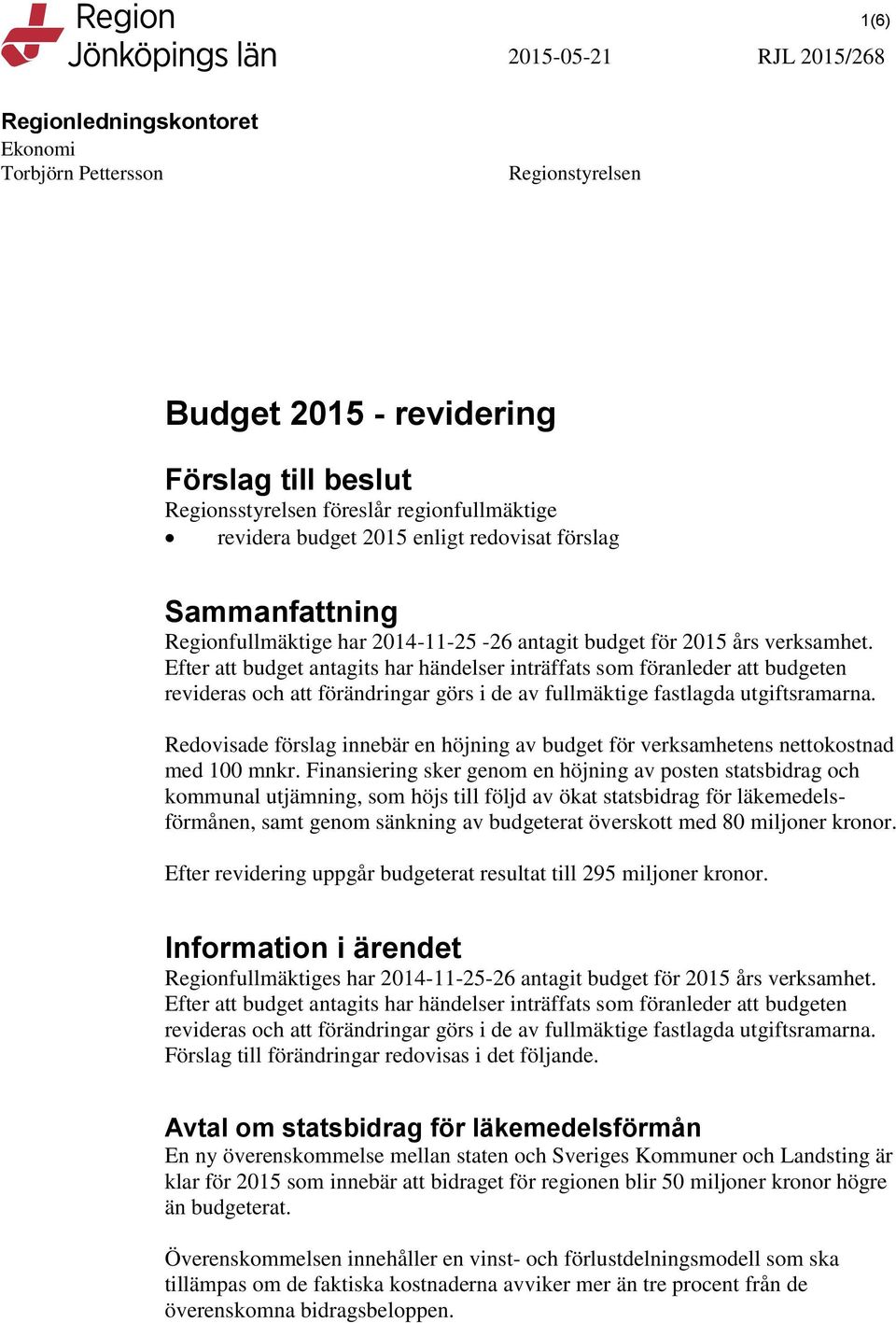 Efter att budget antagits har händelser inträffats som föranleder att budgeten revideras och att förändringar görs i de av fullmäktige fastlagda utgiftsramarna.