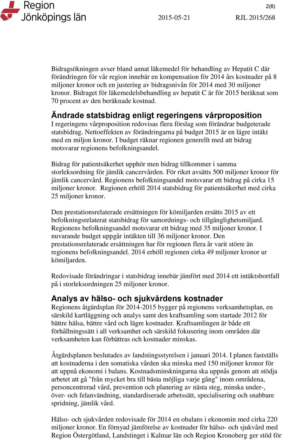 Ändrade statsbidrag enligt regeringens vårproposition I regeringens vårproposition redovisas flera förslag som förändrar budgeterade statsbidrag.