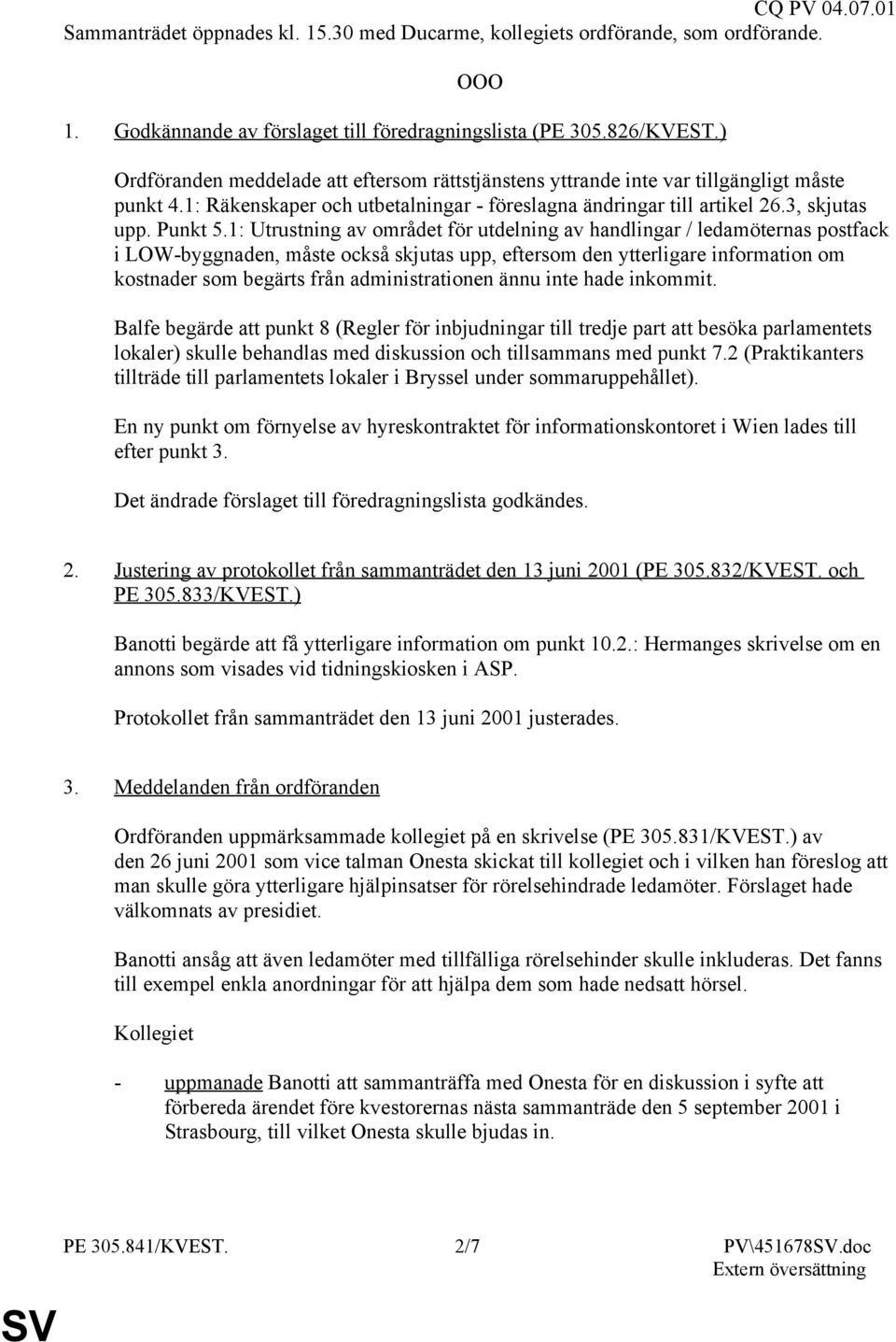 1: Utrustning av området för utdelning av handlingar / ledamöternas postfack i LOW-byggnaden, måste också skjutas upp, eftersom den ytterligare information om kostnader som begärts från
