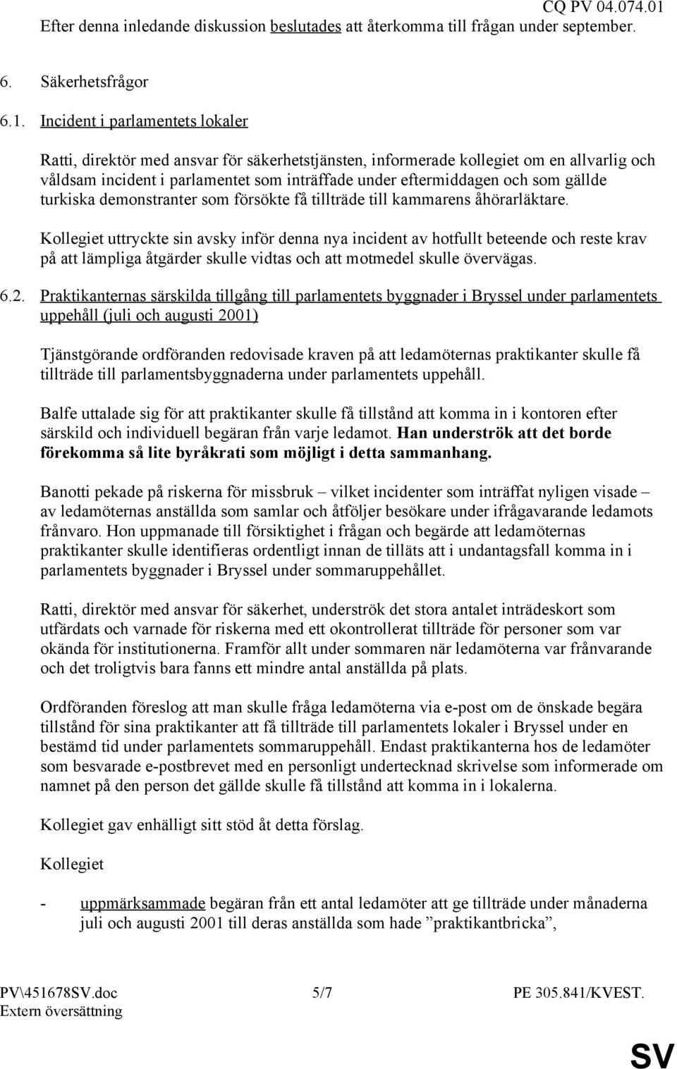 Incident i parlamentets lokaler Ratti, direktör med ansvar för säkerhetstjänsten, informerade kollegiet om en allvarlig och våldsam incident i parlamentet som inträffade under eftermiddagen och som