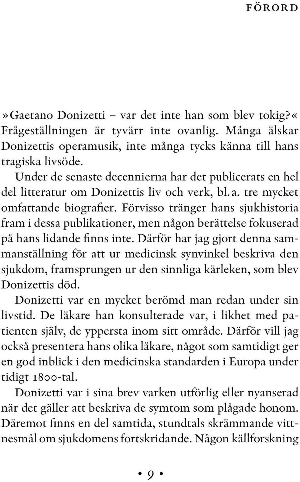 Förvisso tränger hans sjukhistoria fram i dessa publikationer, men någon berättelse fokuserad på hans lidande finns inte.