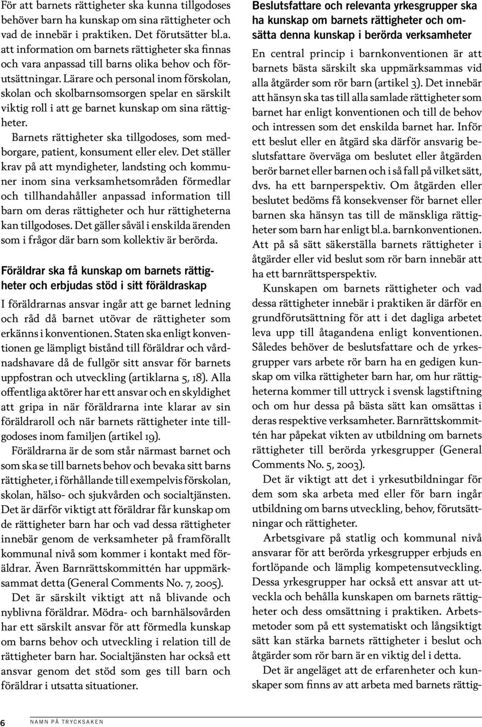 Barnets rättigheter ska tillgodoses, som medborgare, patient, konsument eller elev.