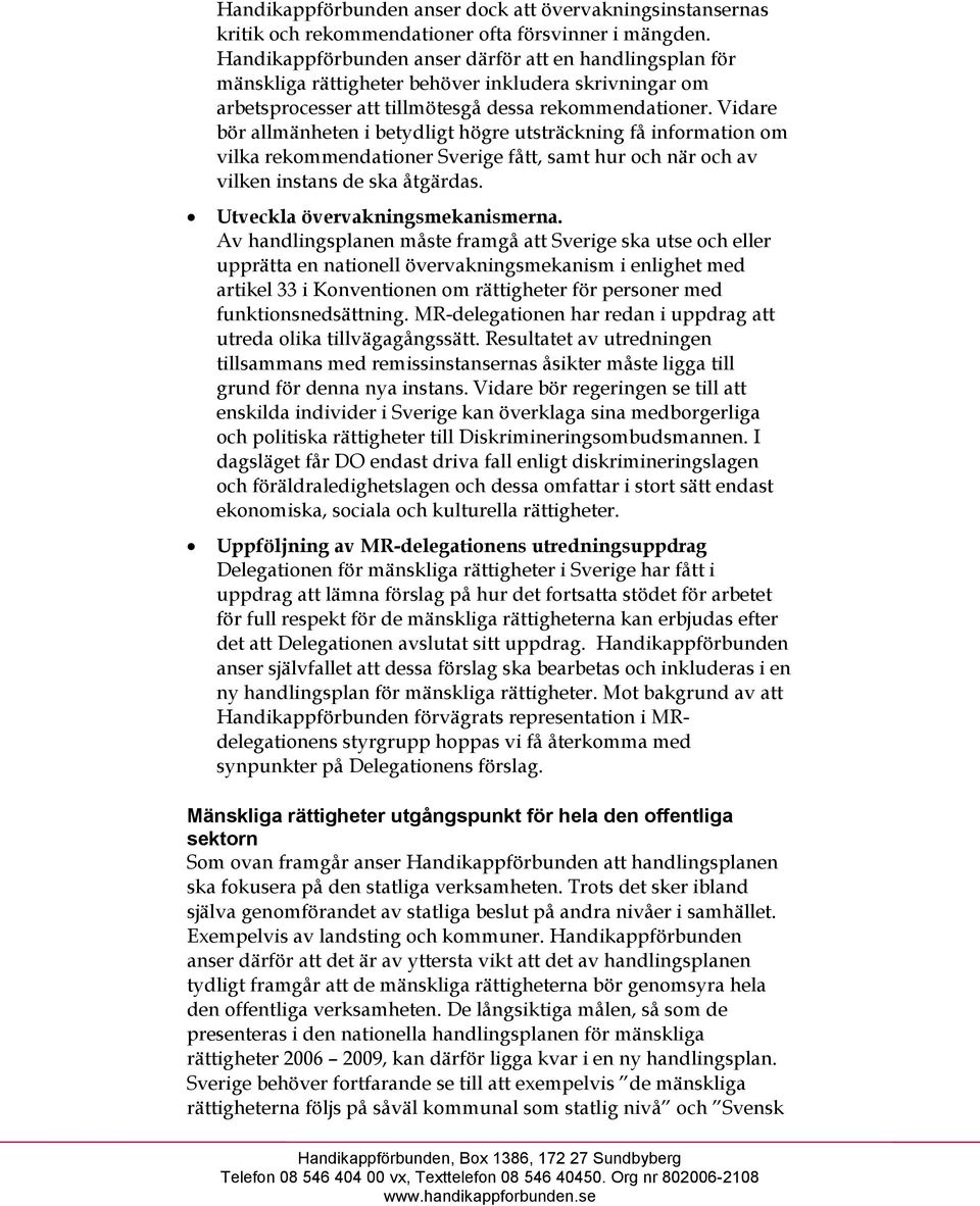 Vidare bör allmänheten i betydligt högre utsträckning få information om vilka rekommendationer Sverige fått, samt hur och när och av vilken instans de ska åtgärdas. Utveckla övervakningsmekanismerna.