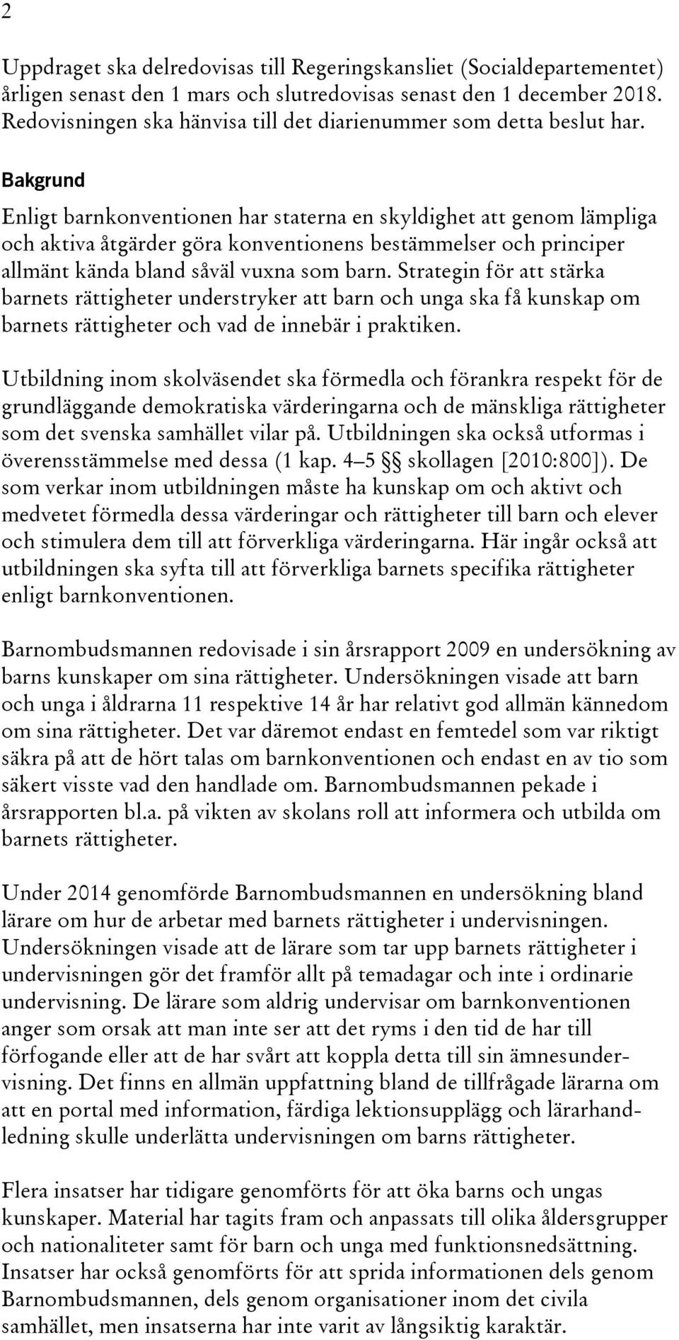 Bakgrund Enligt barnkonventionen har staterna en skyldighet att genom lämpliga och aktiva åtgärder göra konventionens bestämmelser och principer allmänt kända bland såväl vuxna som barn.