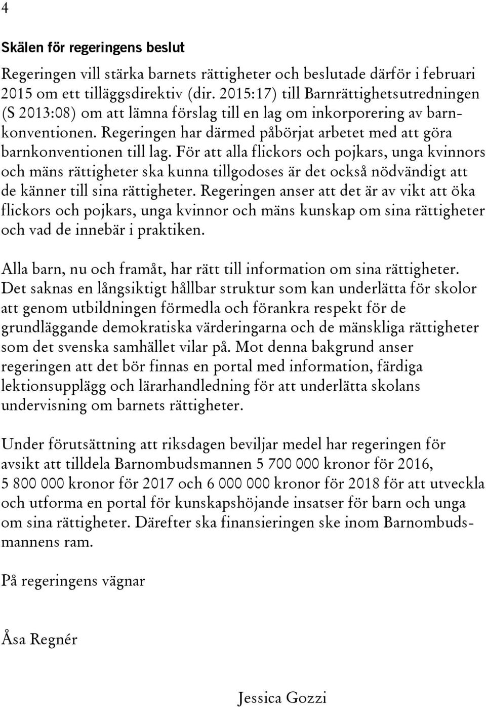 Regeringen har därmed påbörjat arbetet med att göra barnkonventionen till lag.