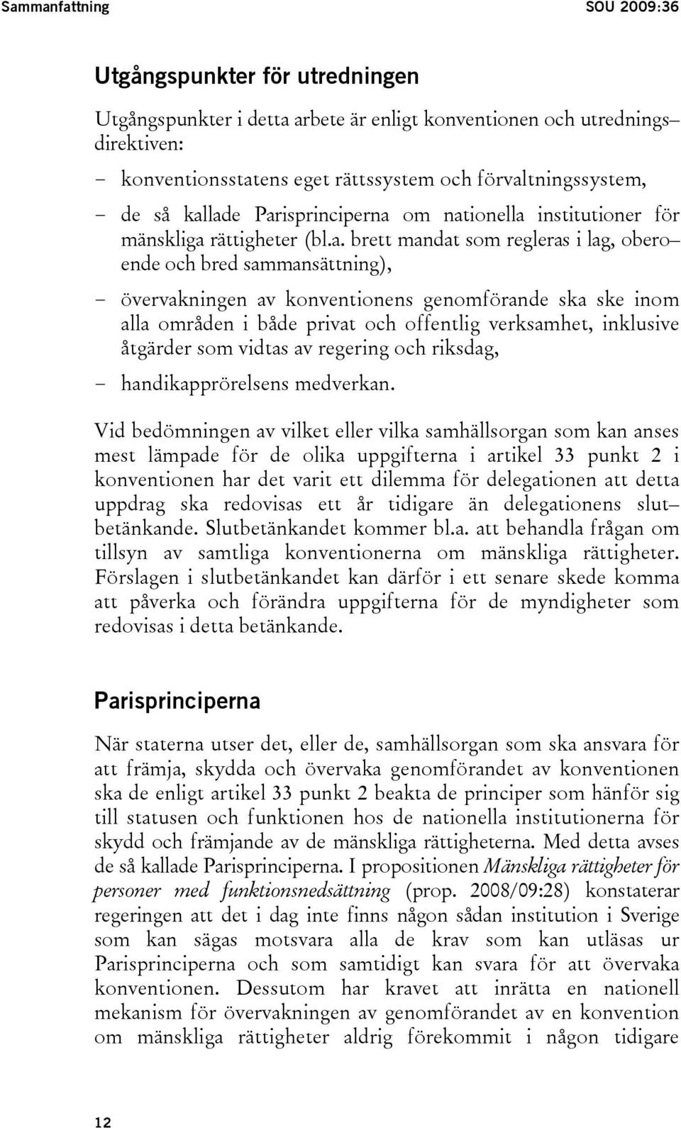 lade Parisprinciperna om nationella institutioner för mänskliga rättigheter (bl.a. brett mandat som regleras i lag, obero ende och bred sammansättning), - övervakningen av konventionens genomförande