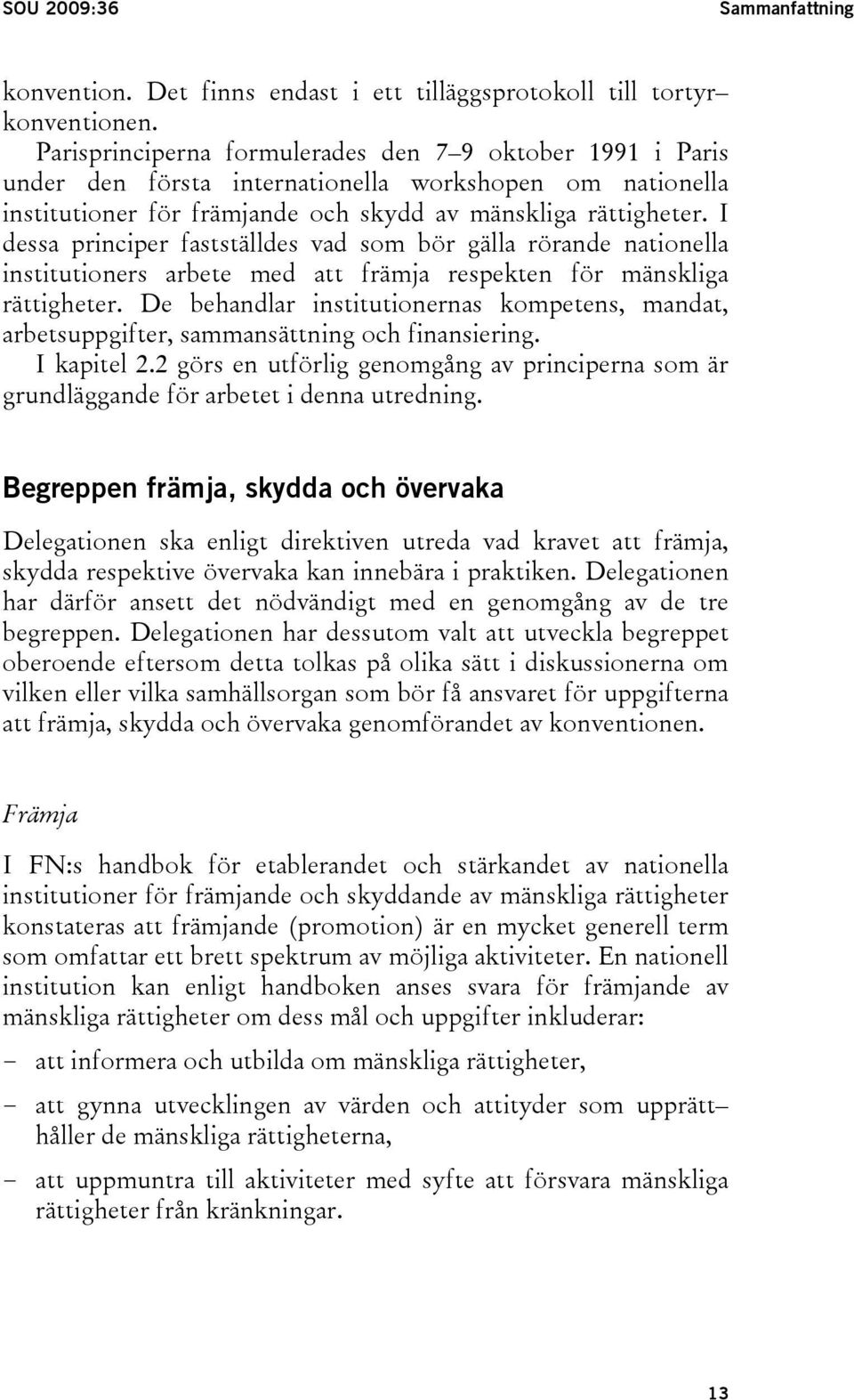 I dessa principer fastställdes vad som bör gälla rörande nationella institutioners arbete med att främja respekten för mänskliga rättigheter.