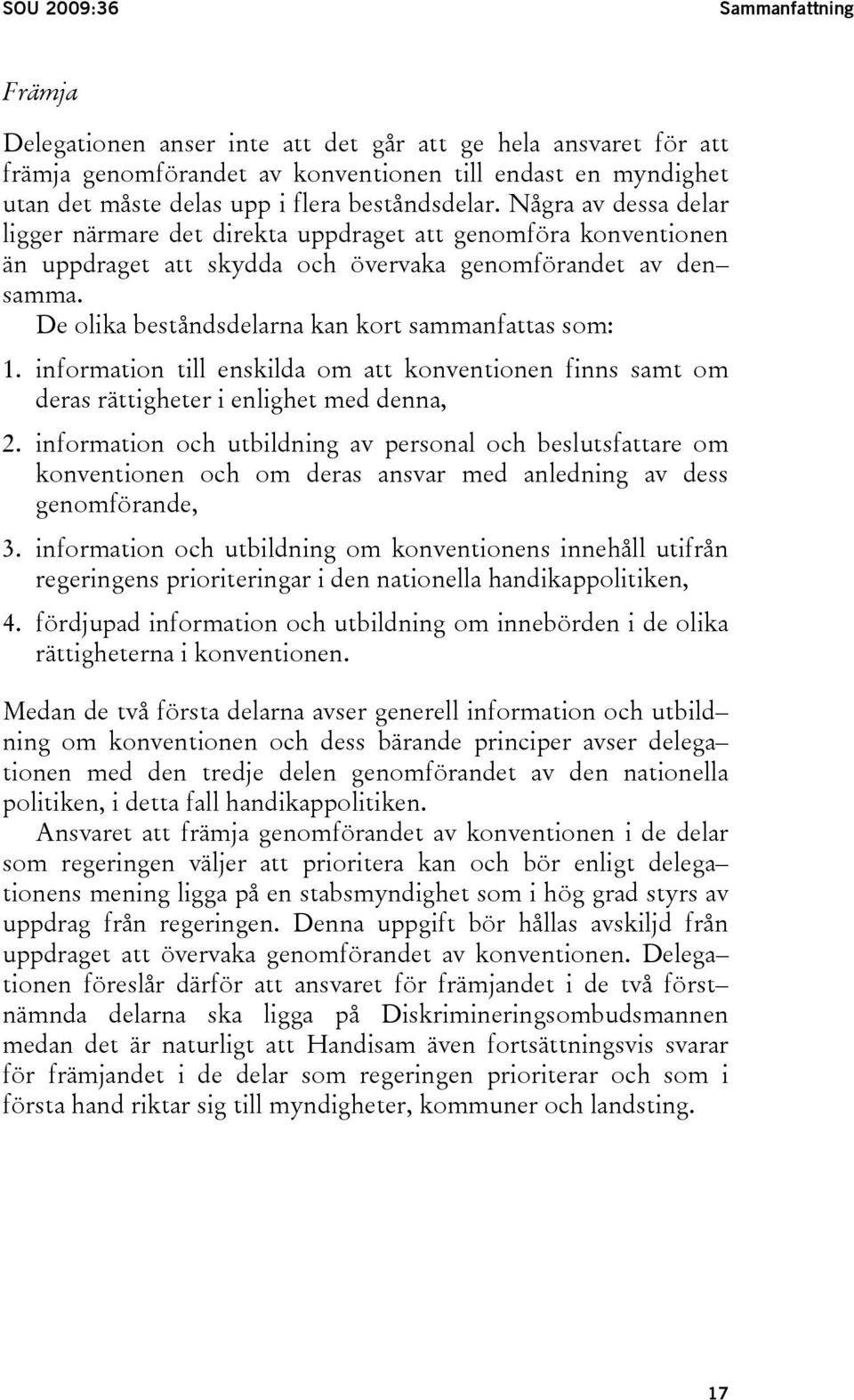 De olika beståndsdelarna kan kort sammanfattas som: 1. information till enskilda om att konventionen finns samt om deras rättigheter i enlighet med denna, 2.