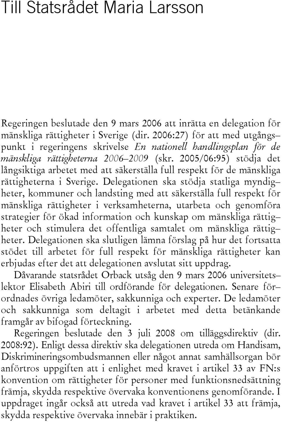 2005/06:95) stödja det långsiktiga arbetet med att säkerställa full respekt för de mänskliga rättigheterna i Sverige.