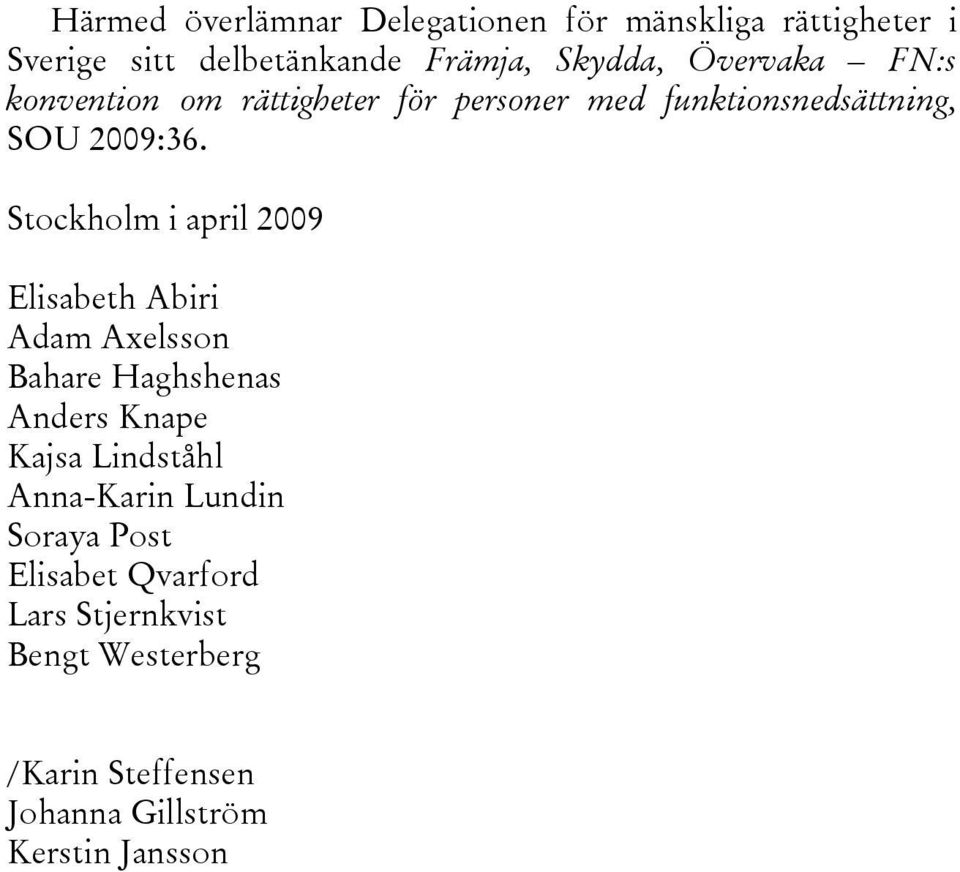 Stockholm i april 2009 Elisabeth Abiri Adam Axelsson Bahare Haghshenas Anders Knape Kajsa Lindståhl