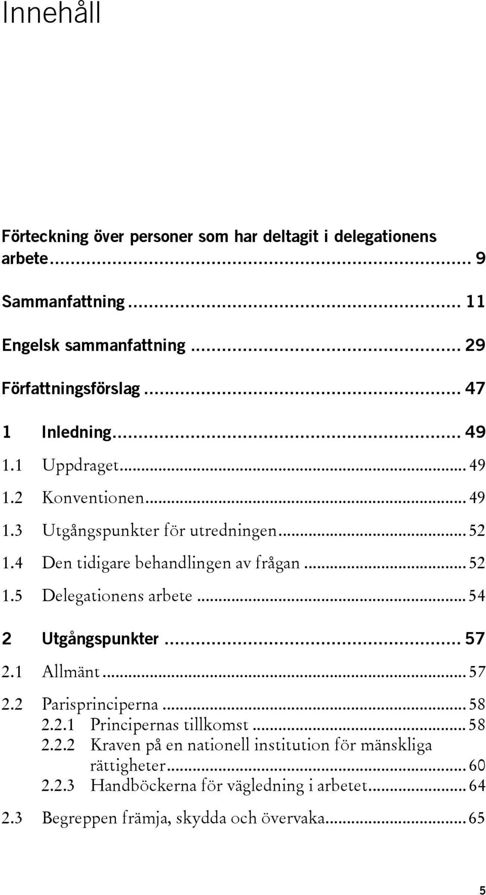 .. 52 1.5 Delegationens arbete... 54 2 Utgångspunkter... 57 2.1 Allmänt... 57 2.2 Parisprinciperna... 58 2.2.1 Principernas tillkomst... 58 2.2.2 Kraven på en nationell institution för mänskliga rättigheter.