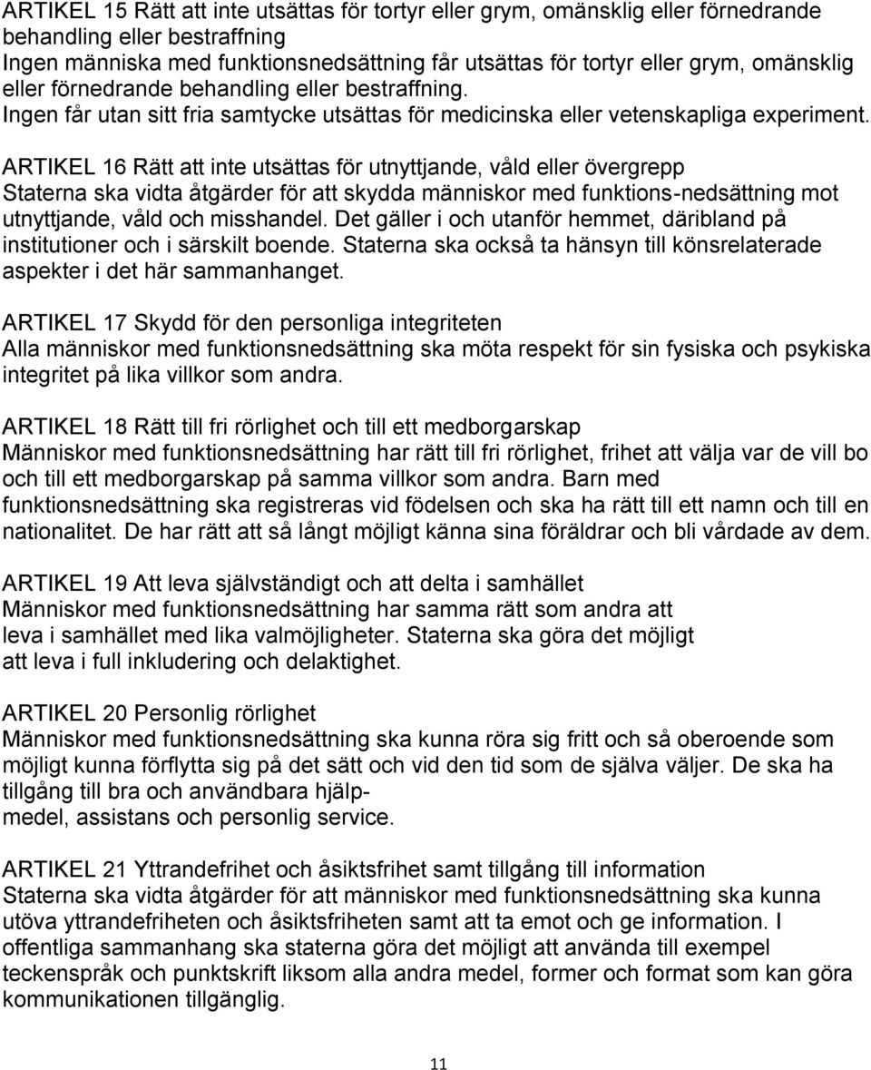 ARTIKEL 16 Rätt att inte utsättas för utnyttjande, våld eller övergrepp Staterna ska vidta åtgärder för att skydda människor med funktions-nedsättning mot utnyttjande, våld och misshandel.