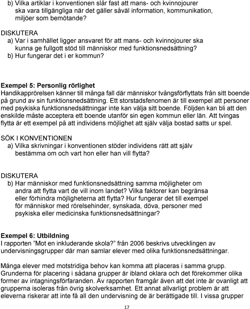 Exempel 5: Personlig rörlighet Handikapprörelsen känner till många fall där människor tvångsförflyttats från sitt boende på grund av sin funktionsnedsättning.