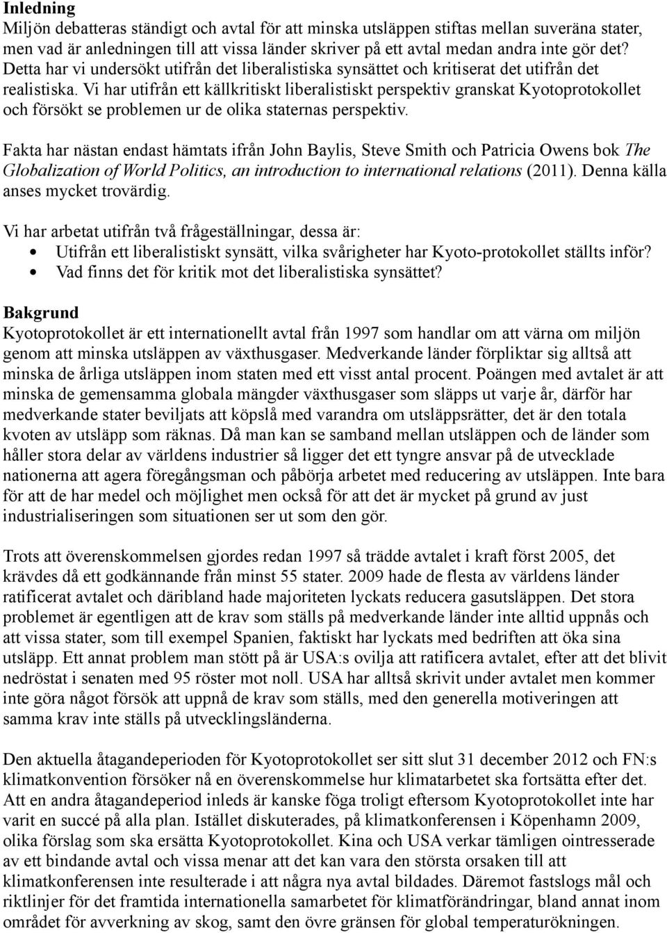 Vi har utifrån ett källkritiskt liberalistiskt perspektiv granskat Kyotoprotokollet och försökt se problemen ur de olika staternas perspektiv.