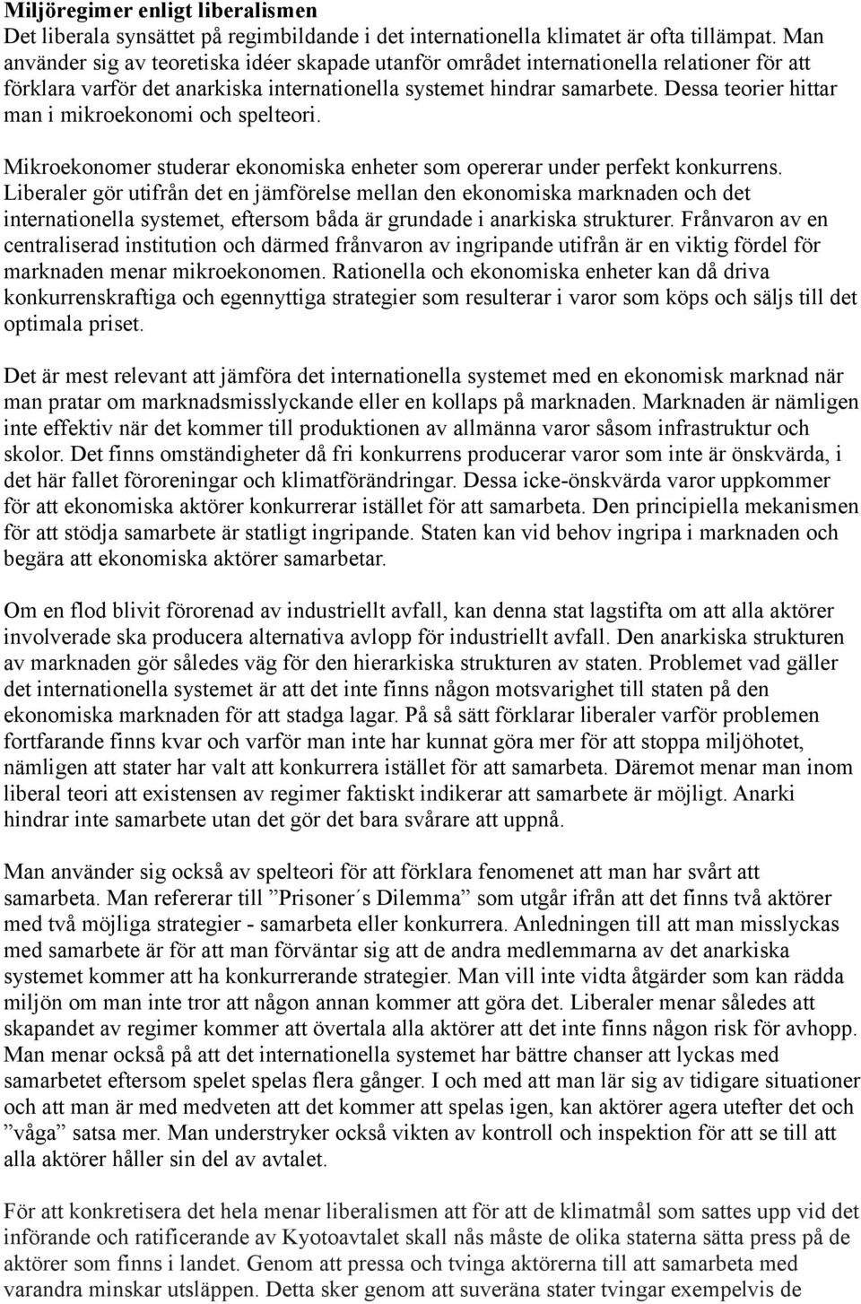 Dessa teorier hittar man i mikroekonomi och spelteori. Mikroekonomer studerar ekonomiska enheter som opererar under perfekt konkurrens.