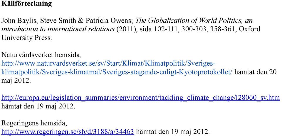se/sv/start/klimat/klimatpolitik/sverigesklimatpolitik/sveriges-klimatmal/sveriges-atagande-enligt-kyotoprotokollet/ hämtat den 20 maj 2012.