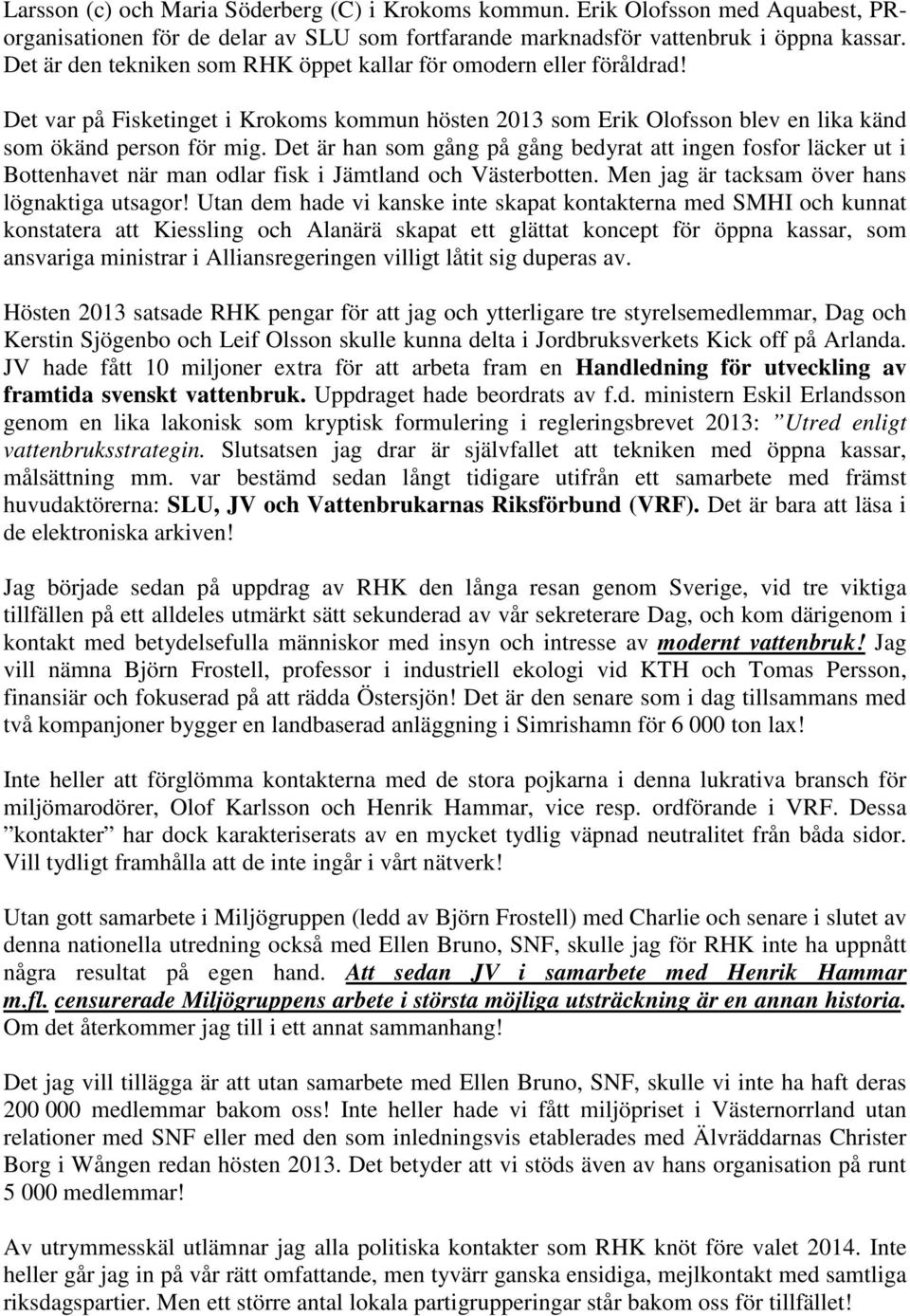 Det är han som gång på gång bedyrat att ingen fosfor läcker ut i Bottenhavet när man odlar fisk i Jämtland och Västerbotten. Men jag är tacksam över hans lögnaktiga utsagor!