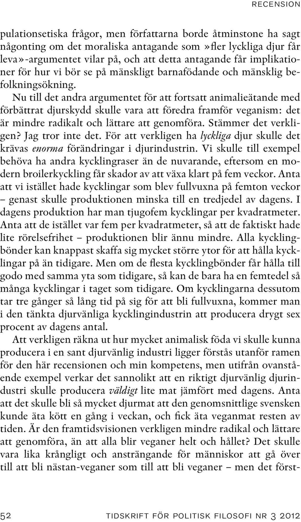 Nu till det andra argumentet för att fortsatt animalieätande med förbättrat djurskydd skulle vara att föredra framför veganism: det är mindre radikalt och lättare att genomföra. Stämmer det verkligen?