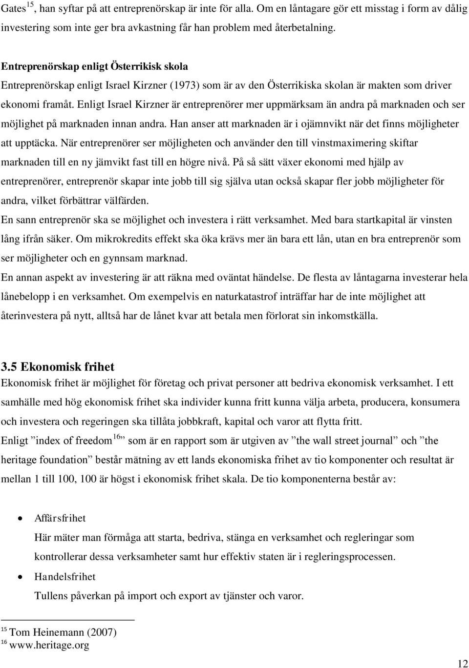 Enligt Israel Kirzner är entreprenörer mer uppmärksam än andra på marknaden och ser möjlighet på marknaden innan andra. Han anser att marknaden är i ojämnvikt när det finns möjligheter att upptäcka.
