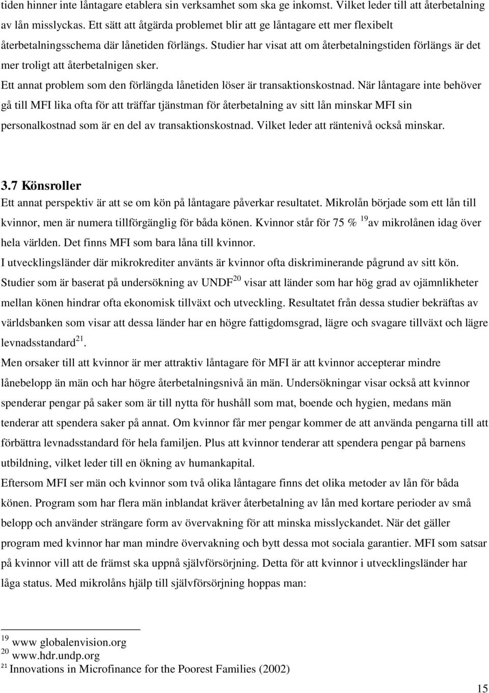 Studier har visat att om återbetalningstiden förlängs är det mer troligt att återbetalnigen sker. Ett annat problem som den förlängda lånetiden löser är transaktionskostnad.