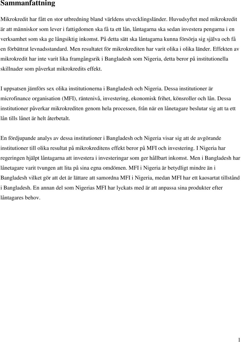 På detta sätt ska låntagarna kunna försörja sig själva och få en förbättrat levnadsstandard. Men resultatet för mikrokrediten har varit olika i olika länder.