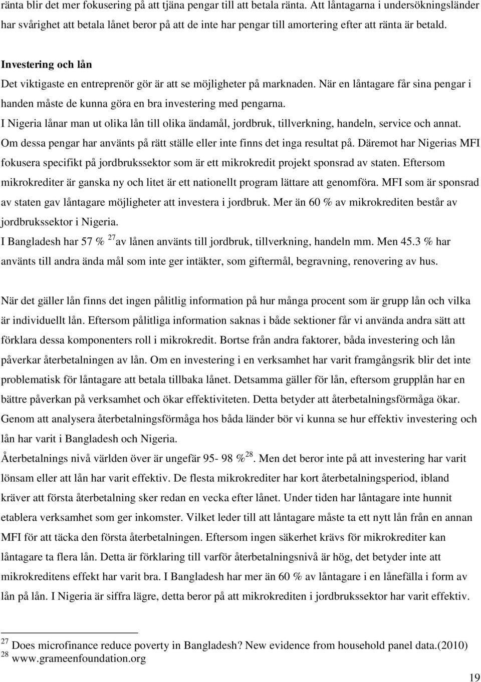 Investering och lån Det viktigaste en entreprenör gör är att se möjligheter på marknaden. När en låntagare får sina pengar i handen måste de kunna göra en bra investering med pengarna.