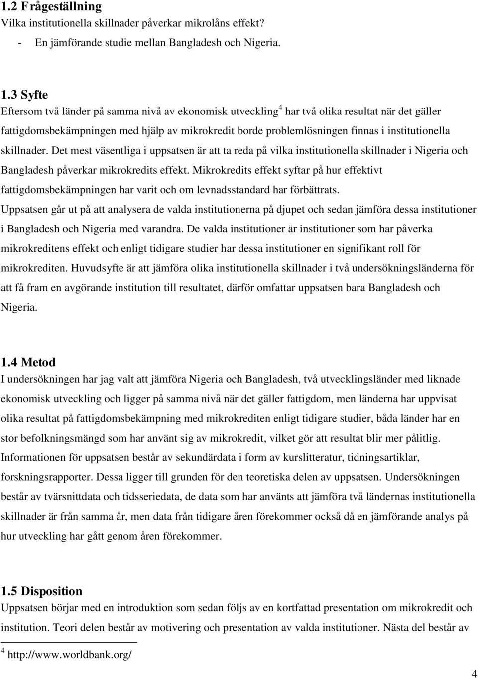 institutionella skillnader. Det mest väsentliga i uppsatsen är att ta reda på vilka institutionella skillnader i Nigeria och Bangladesh påverkar mikrokredits effekt.