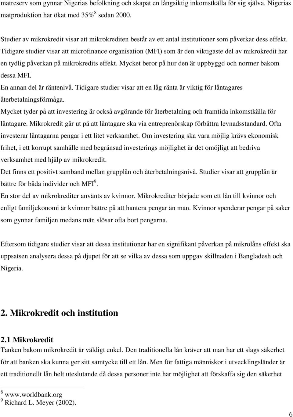 Tidigare studier visar att microfinance organisation (MFI) som är den viktigaste del av mikrokredit har en tydlig påverkan på mikrokredits effekt.