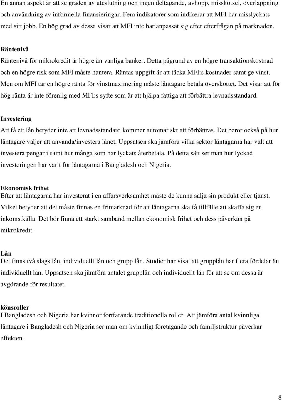 Räntenivå Räntenivå för mikrokredit är högre än vanliga banker. Detta pågrund av en högre transaktionskostnad och en högre risk som MFI måste hantera.