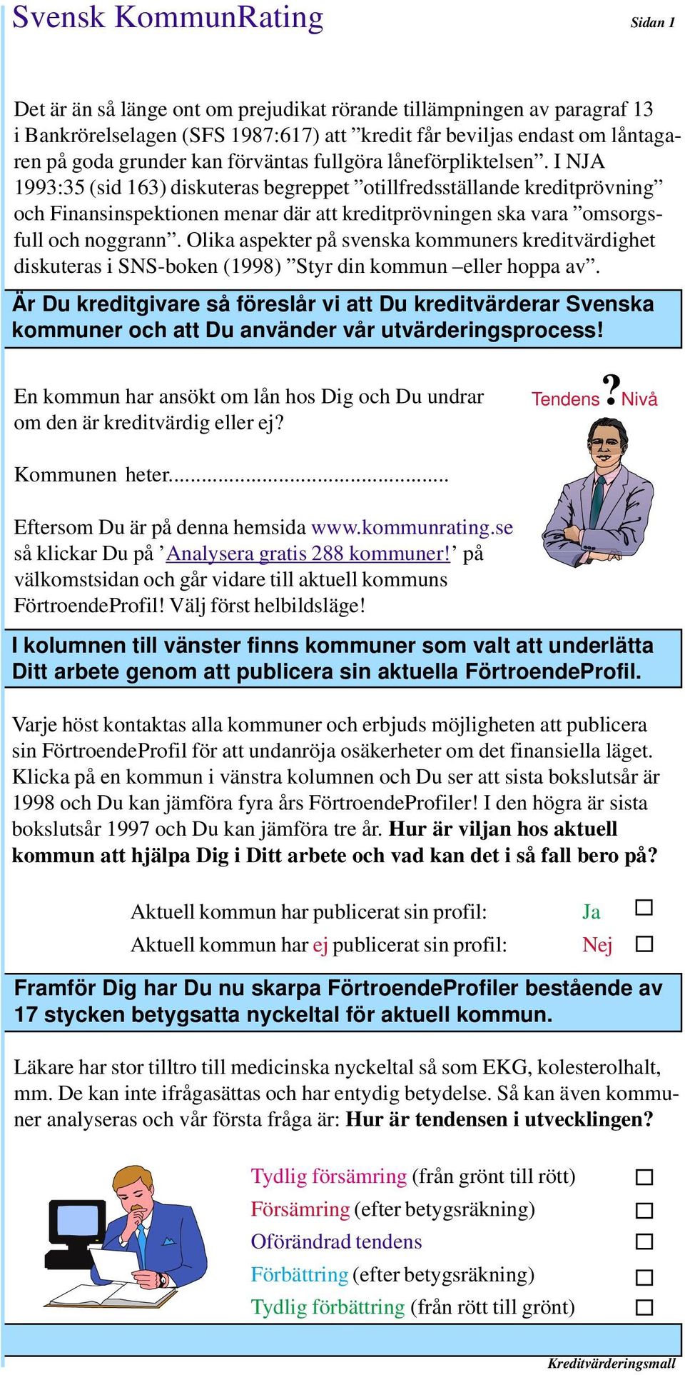 I NJA 1993:35 (sid 163) diskuteras begreppet otillfredsställande kreditprövning och Finansinspektionen menar där att kreditprövningen ska vara omsorgsfull och noggrann.