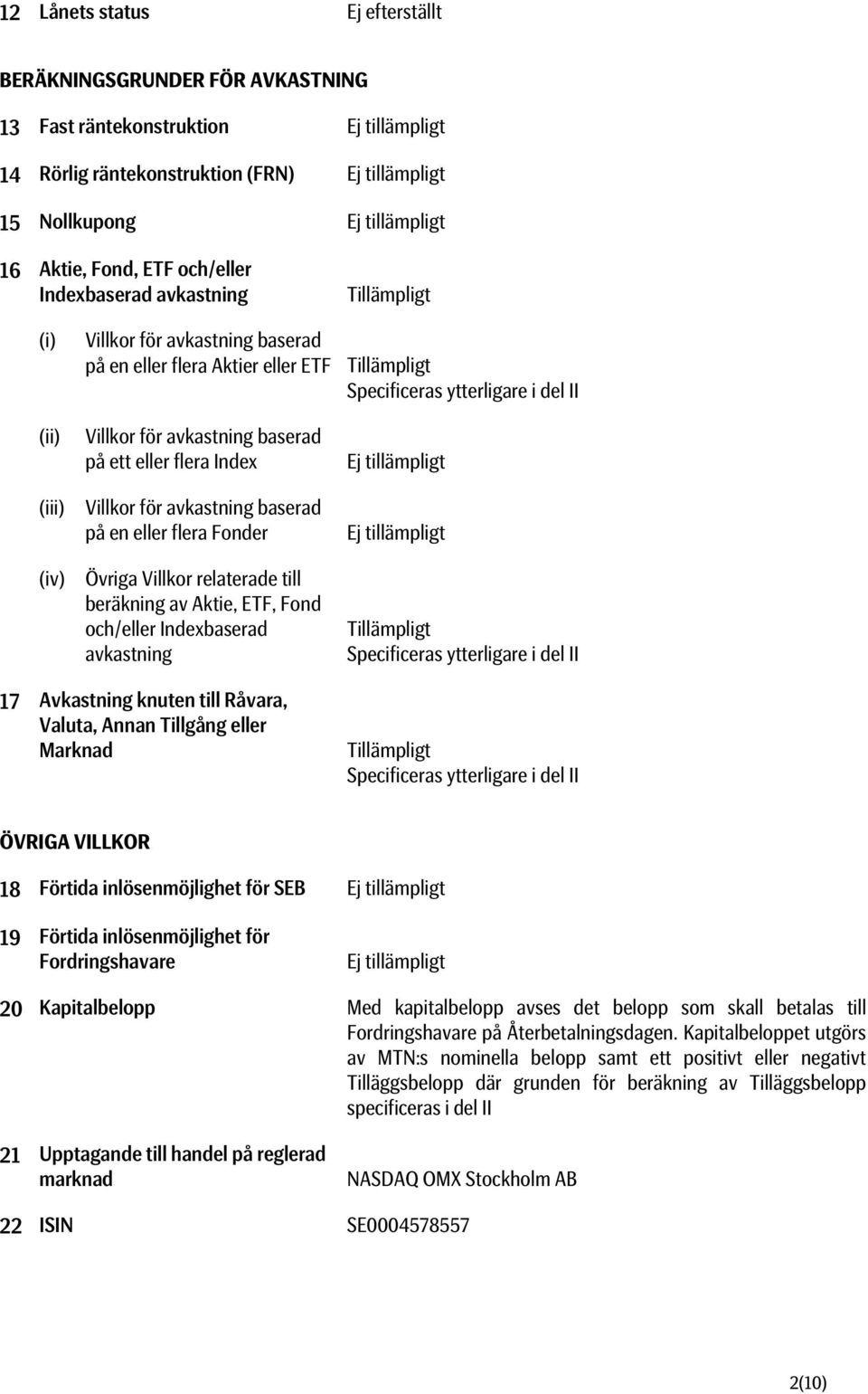 Villkor för avkastning baserad på en eller flera Fonder Övriga Villkor relaterade till beräkning av Aktie, ETF, Fond och/eller Indexbaserad avkastning Tillämpligt Specificeras ytterligare i del II 17