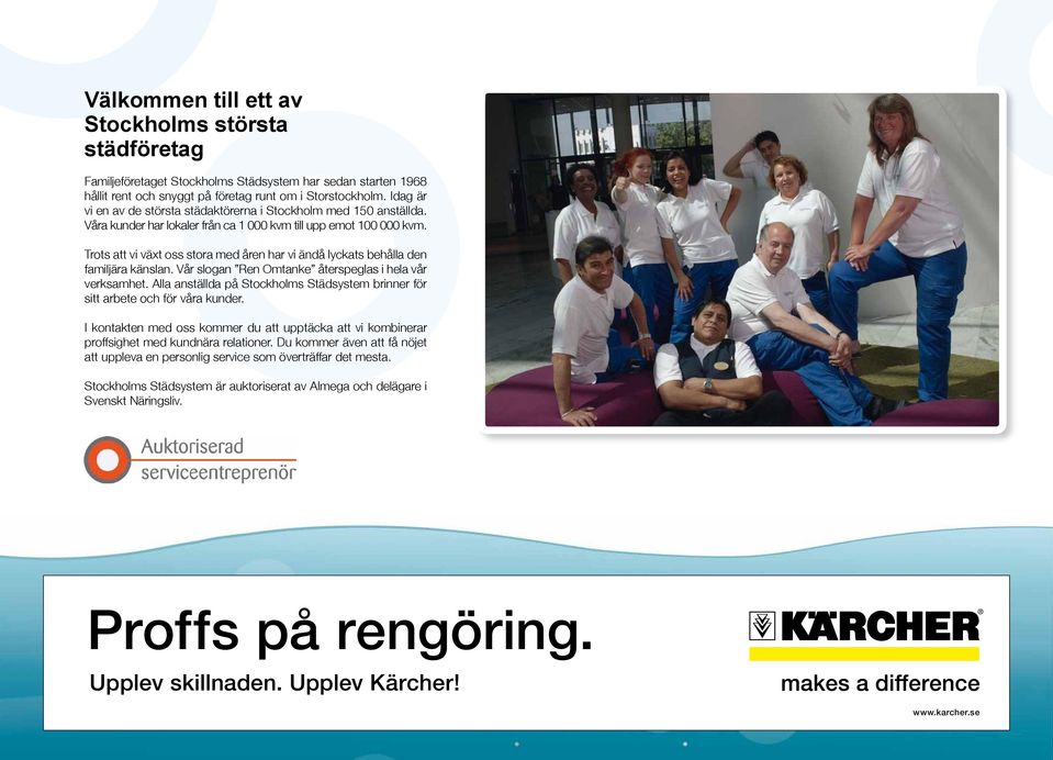 Trots att vi växt oss stora med åren har vi ändå lyckats behålla den familjära känslan. Vår slogan Ren Omtanke återspeglas i hela vår verksamhet.
