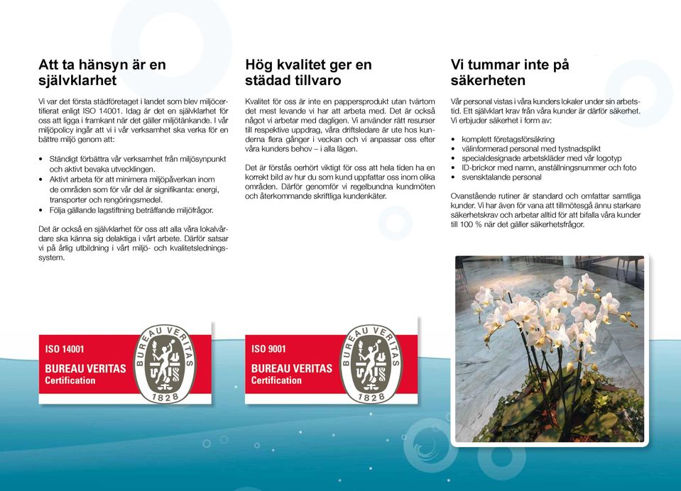 I vår miljöpolicy ingår att vi i vår verksamhet ska verka för en bättre miljö genom att: Ständigt förbättra vår verksamhet från miljösynpunkt och aktivt bevaka utvecklingen.
