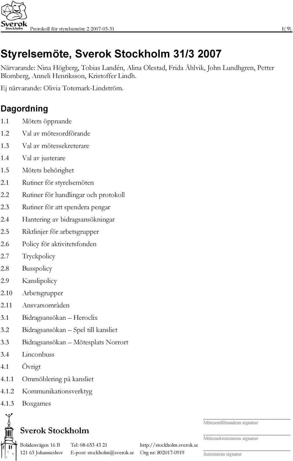 1 Rutiner för styrelsemöten 2.2 Rutiner för handlingar och protokoll 2.3 Rutiner för att spendera pengar 2.4 Hantering av bidragsansökningar 2.5 Riktlinjer för arbetsgrupper 2.