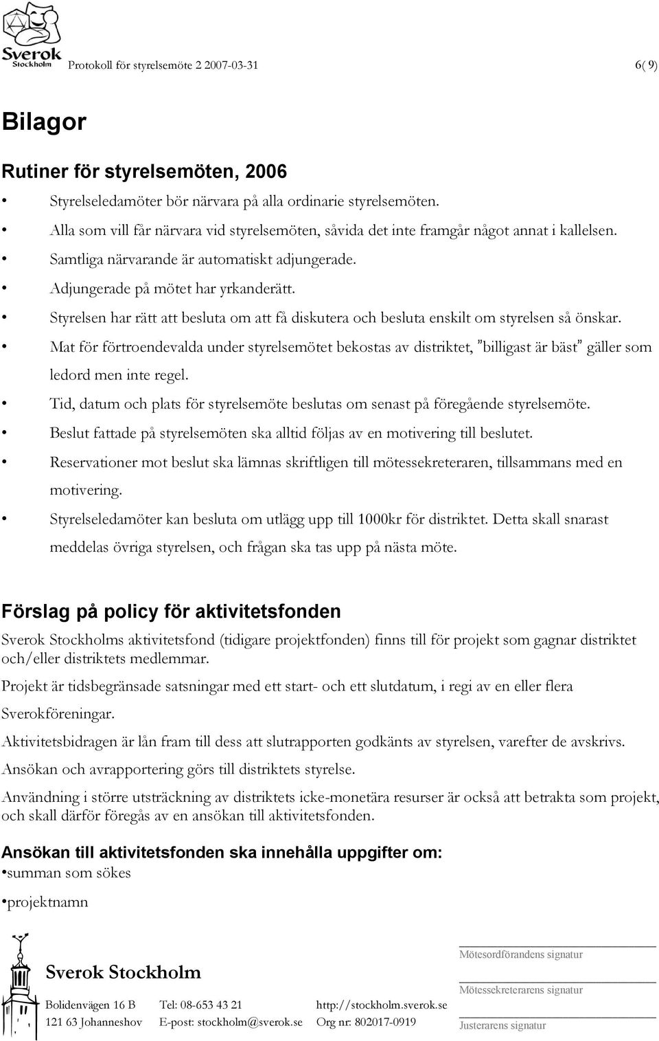 Styrelsen har rätt att besluta om att få diskutera och besluta enskilt om styrelsen så önskar.