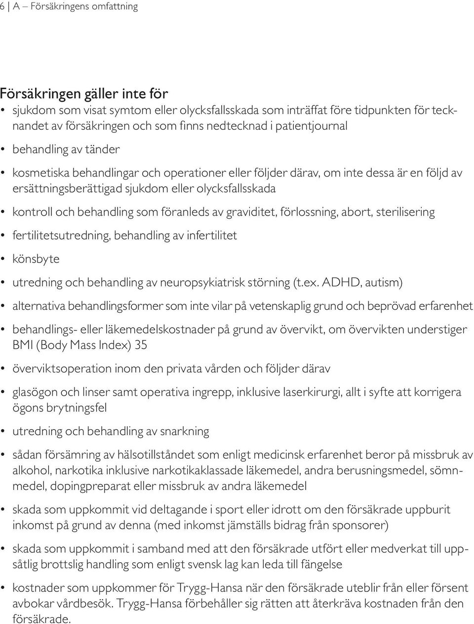 behandling som föranleds av graviditet, förlossning, abort, sterilisering fertilitetsutredning, behandling av infertilitet könsbyte utredning och behandling av neuropsykiatrisk störning (t.ex.