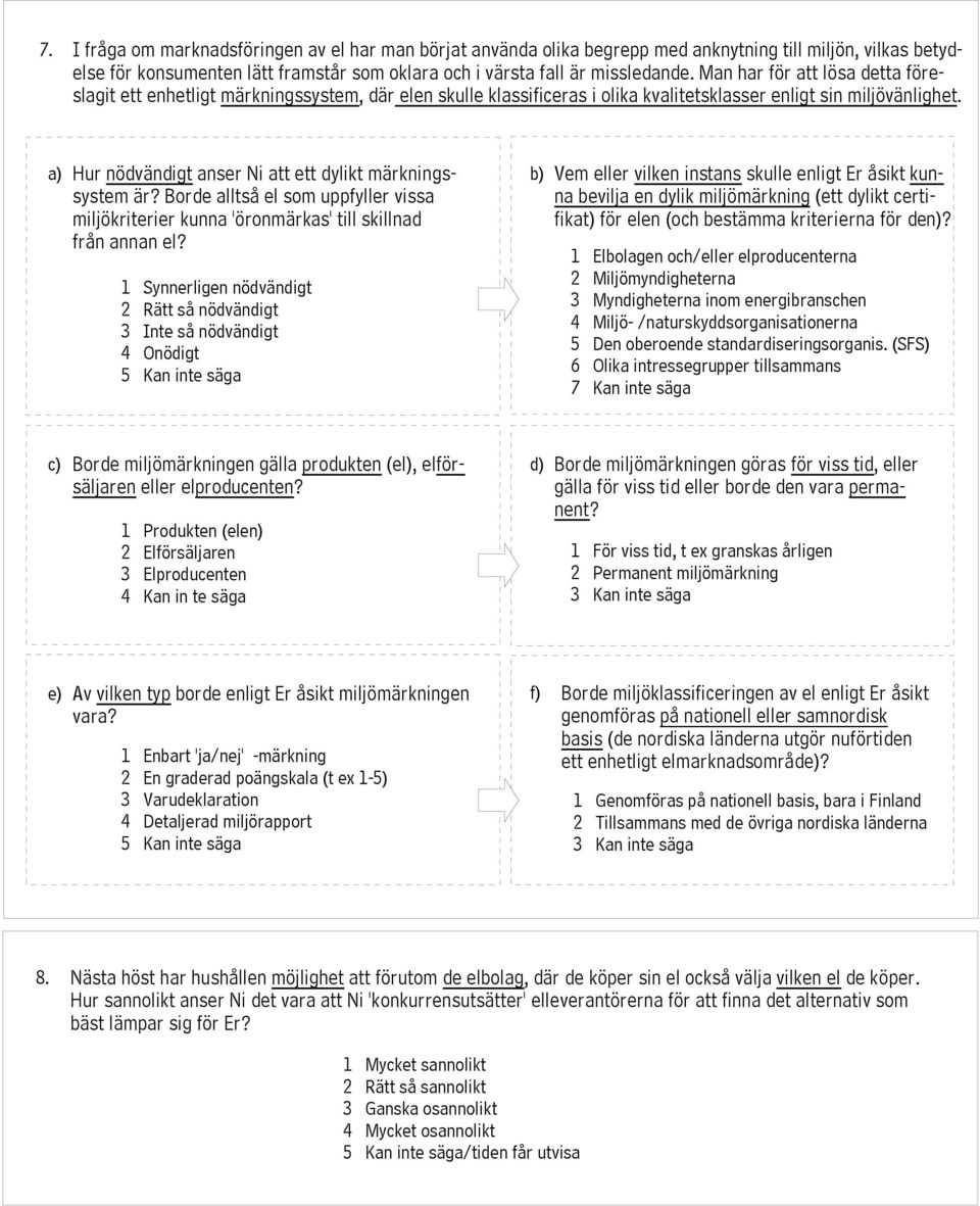 a) Hur nödvändigt anser Ni att ett dylikt märkningssystem b) är? Borde alltså el som uppfyller vissa miljökriterier kunna 'öronmärkas' till skillnad från annan el?