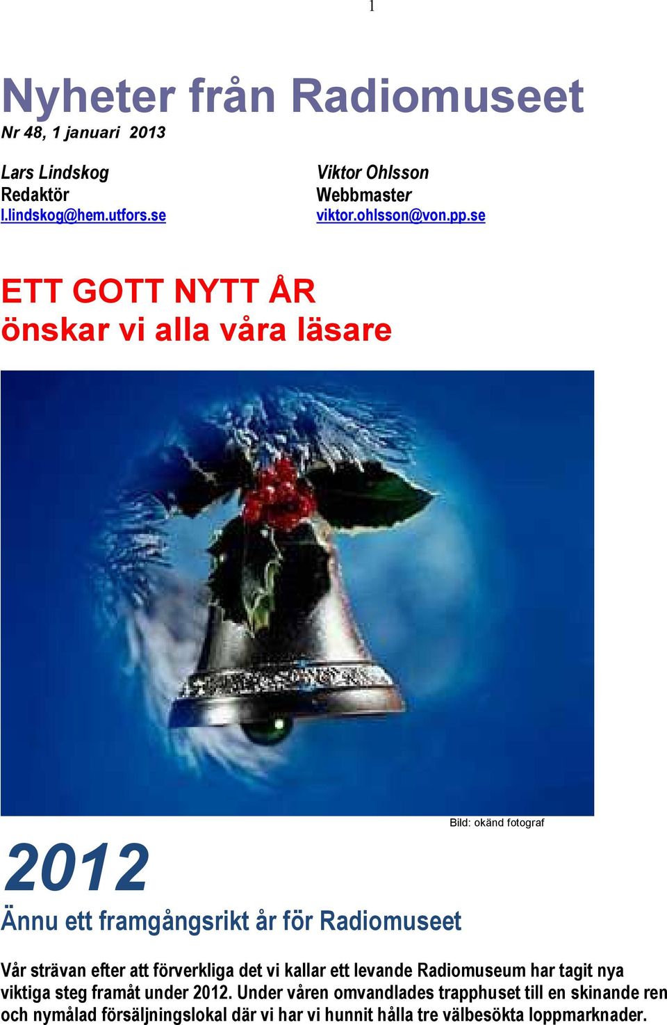 se ETT GOTT NYTT ÅR önskar vi alla våra läsare 2012 Ännu ett framgångsrikt år för Radiomuseet Bild: okänd fotograf Vår strävan
