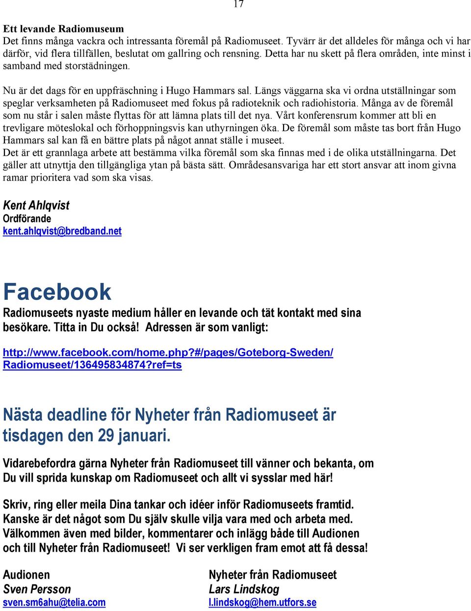 Längs väggarna ska vi ordna utställningar som speglar verksamheten på Radiomuseet med fokus på radioteknik och radiohistoria.