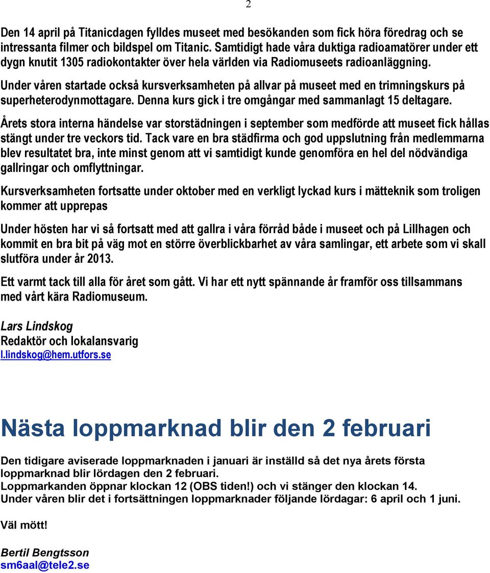 Under våren startade också kursverksamheten på allvar på museet med en trimningskurs på superheterodynmottagare. Denna kurs gick i tre omgångar med sammanlagt 15 deltagare.