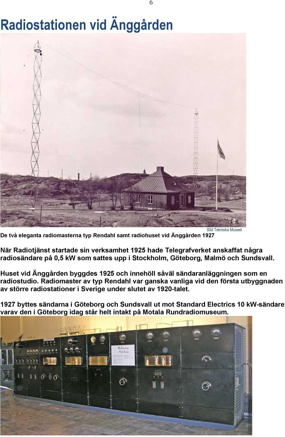 Huset vid Änggården byggdes 1925 och innehöll såväl sändaranläggningen som en radiostudio.
