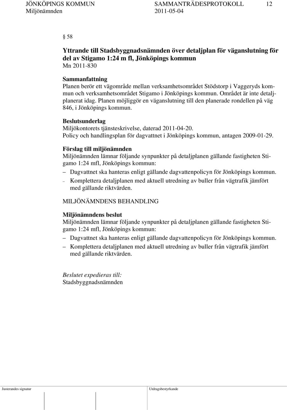 Planen möjliggör en väganslutning till den planerade rondellen på väg 846, i Jönköpings kommun. Beslutsunderlag Miljökontorets tjänsteskrivelse, daterad 2011-04-20.