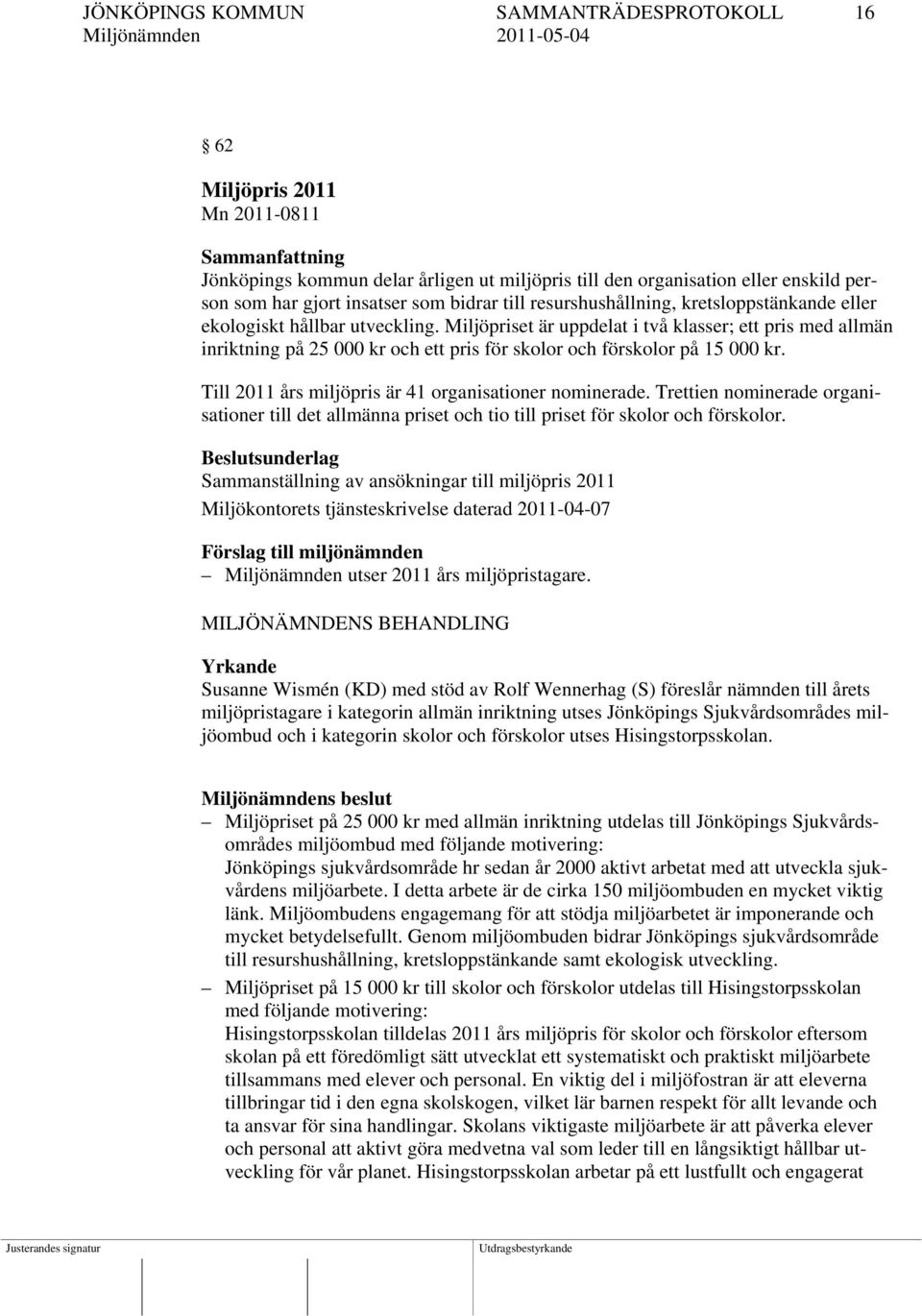 Miljöpriset är uppdelat i två klasser; ett pris med allmän inriktning på 25 000 kr och ett pris för skolor och förskolor på 15 000 kr. Till 2011 års miljöpris är 41 organisationer nominerade.